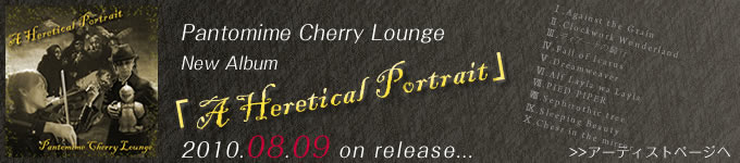 j[[XyPantomime Cherry Lounge j[Ao“A Heretical Portrait”z